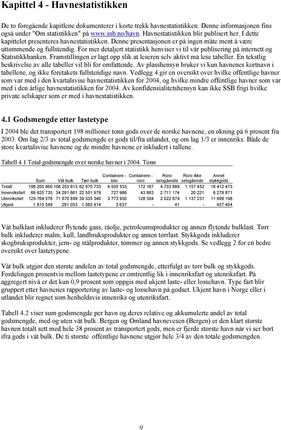 For mer detaljert statistikk henviser vi til vår publisering på internett og Statistikkbanken. Framstillingen er lagt opp slik at leseren selv aktivt må lese tabeller.