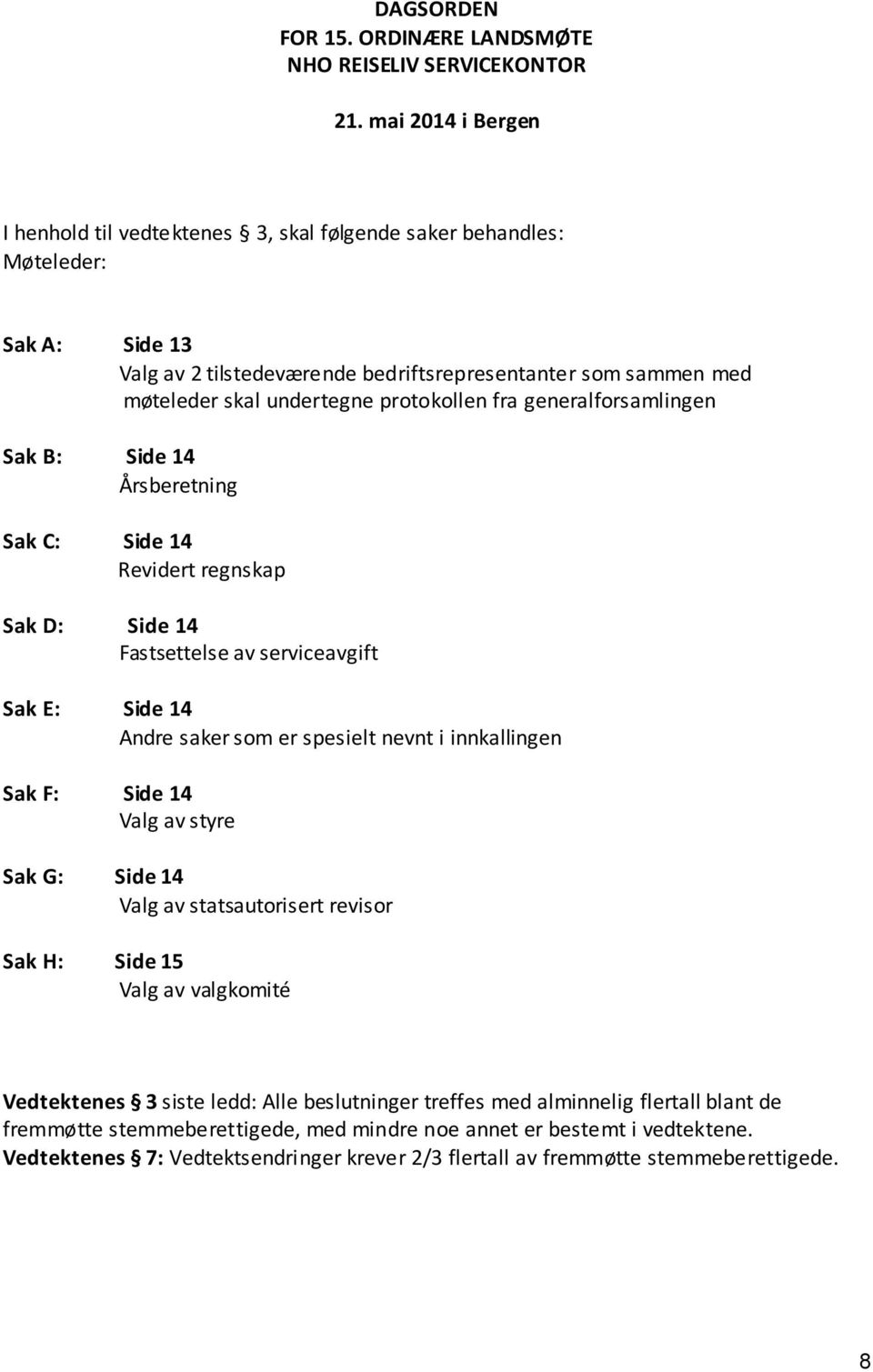 protokollen fra generalforsamlingen Sak B: Side 14 Årsberetning Sak C: Side 14 Revidert regnskap Sak D: Side 14 Fastsettelse av serviceavgift Sak E: Side 14 Andre saker som er spesielt nevnt i