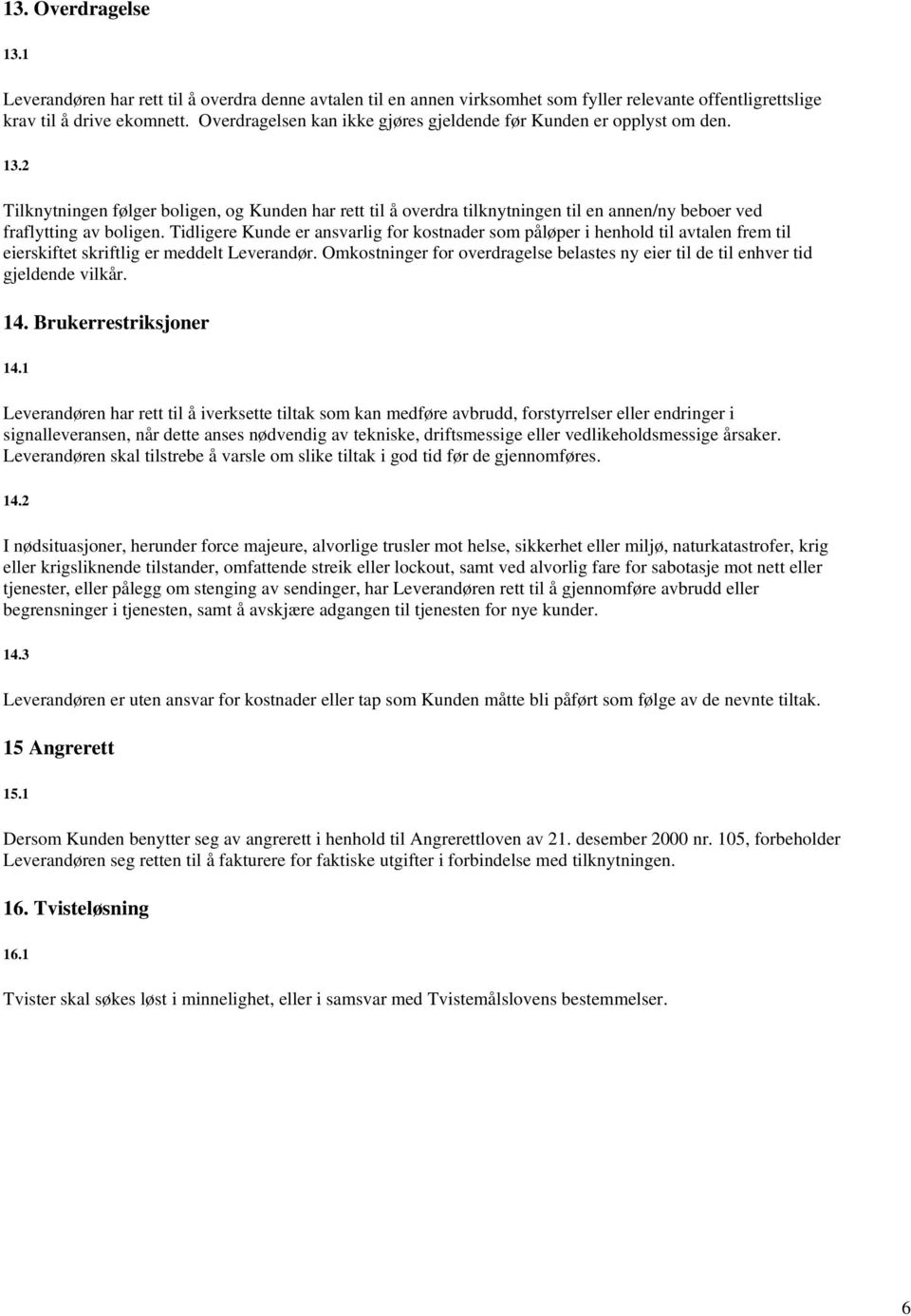 2 Tilknytningen følger boligen, og Kunden har rett til å overdra tilknytningen til en annen/ny beboer ved fraflytting av boligen.