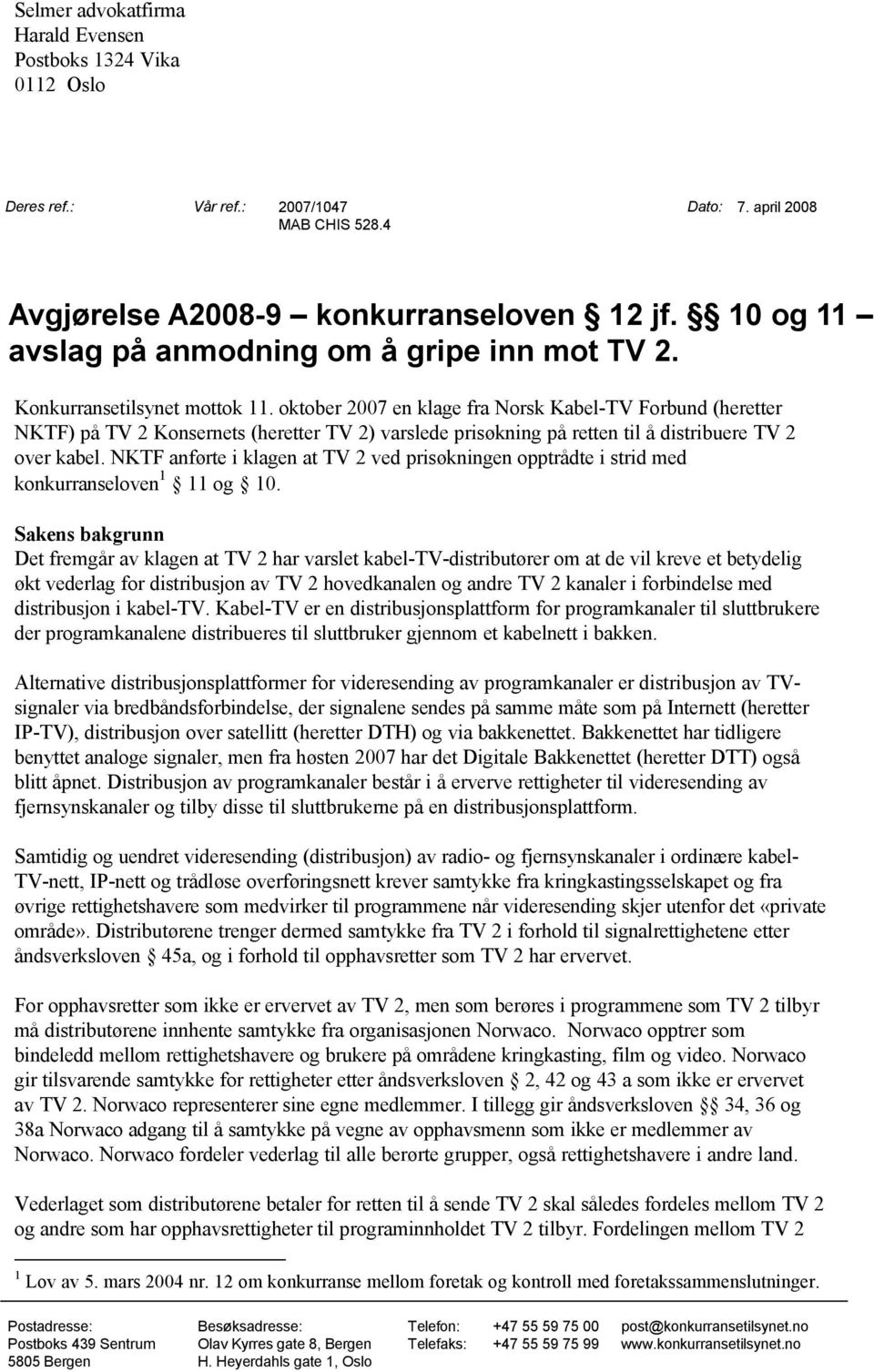 oktober 2007 en klage fra Norsk Kabel-TV Forbund (heretter NKTF) på TV 2 Konsernets (heretter TV 2) varslede prisøkning på retten til å distribuere TV 2 over kabel.