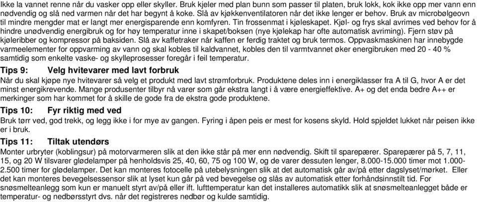 Kjøl- og frys skal avrimes ved behov for å hindre unødvendig energibruk og for høy temperatur inne i skapet/boksen (nye kjølekap har ofte automatisk avriming).