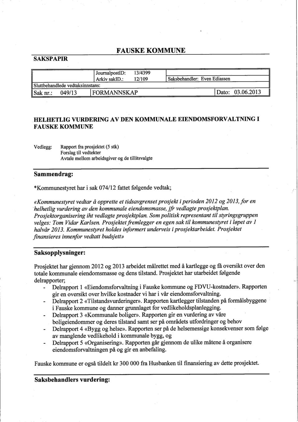 * Kommunest yret har i sak 074/12 fattet følgende vedtak; ((Kommunestyret vedtar å opprette et tidsavgrenset prosjekt i perioden 2012 og 2013, for en "helhetlig vurdering av den kommunale