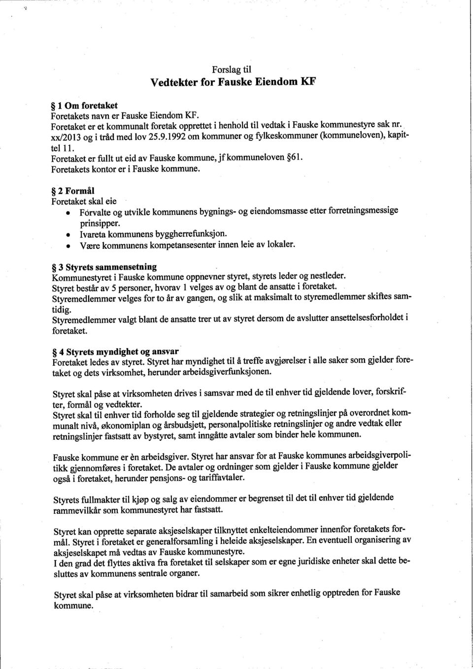 2 Formål Foretaket skal eie. Forvalte og utvikle kommunens bygnings- og eiendomsmasse etter forretningsmessige prinsipper.. Ivareta kommunens byggherrefunksjon.