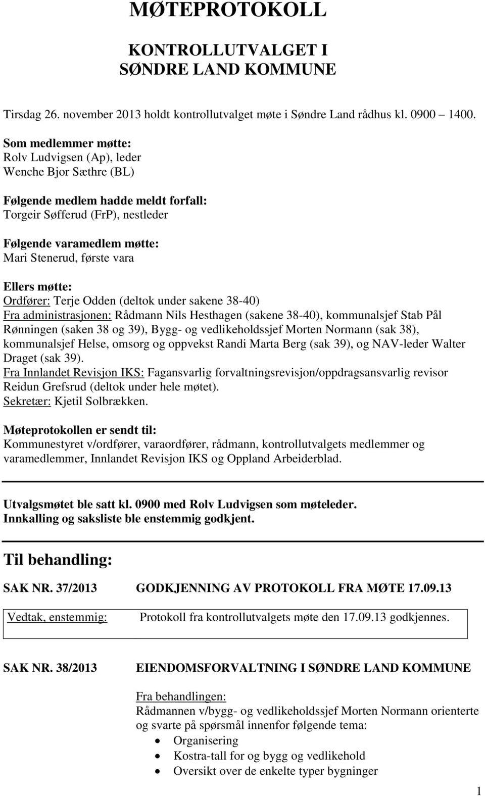 Ellers møtte: Ordfører: Terje Odden (deltok under sakene 38-40) Fra administrasjonen: Rådmann Nils Hesthagen (sakene 38-40), kommunalsjef Stab Pål Rønningen (saken 38 og 39), Bygg- og