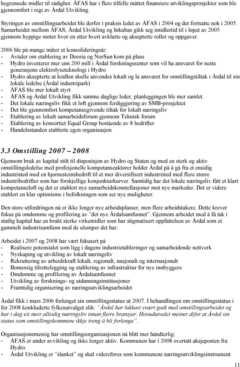 Samarbeidet mellom ÅFAS, Årdal Utvikling og Inkubas gikk seg imidlertid til i løpet av 2005 gjennom hyppige møter hvor en etter hvert avklarte og aksepterte roller og oppgaver.