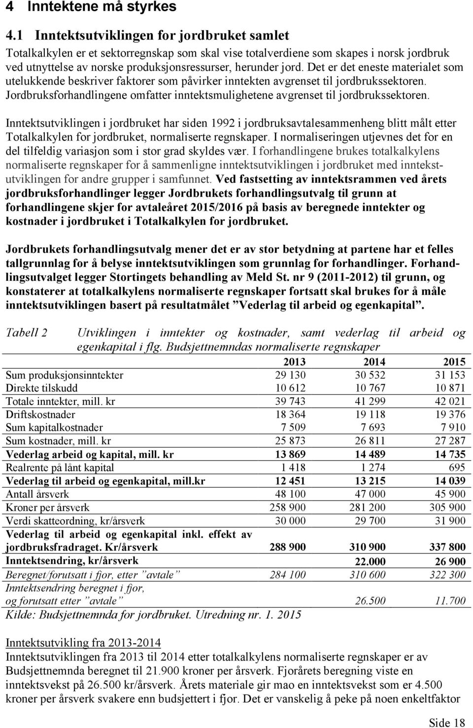 Det er det eneste materialet som utelukkende beskriver faktorer som påvirker inntekten avgrenset til jordbrukssektoren.