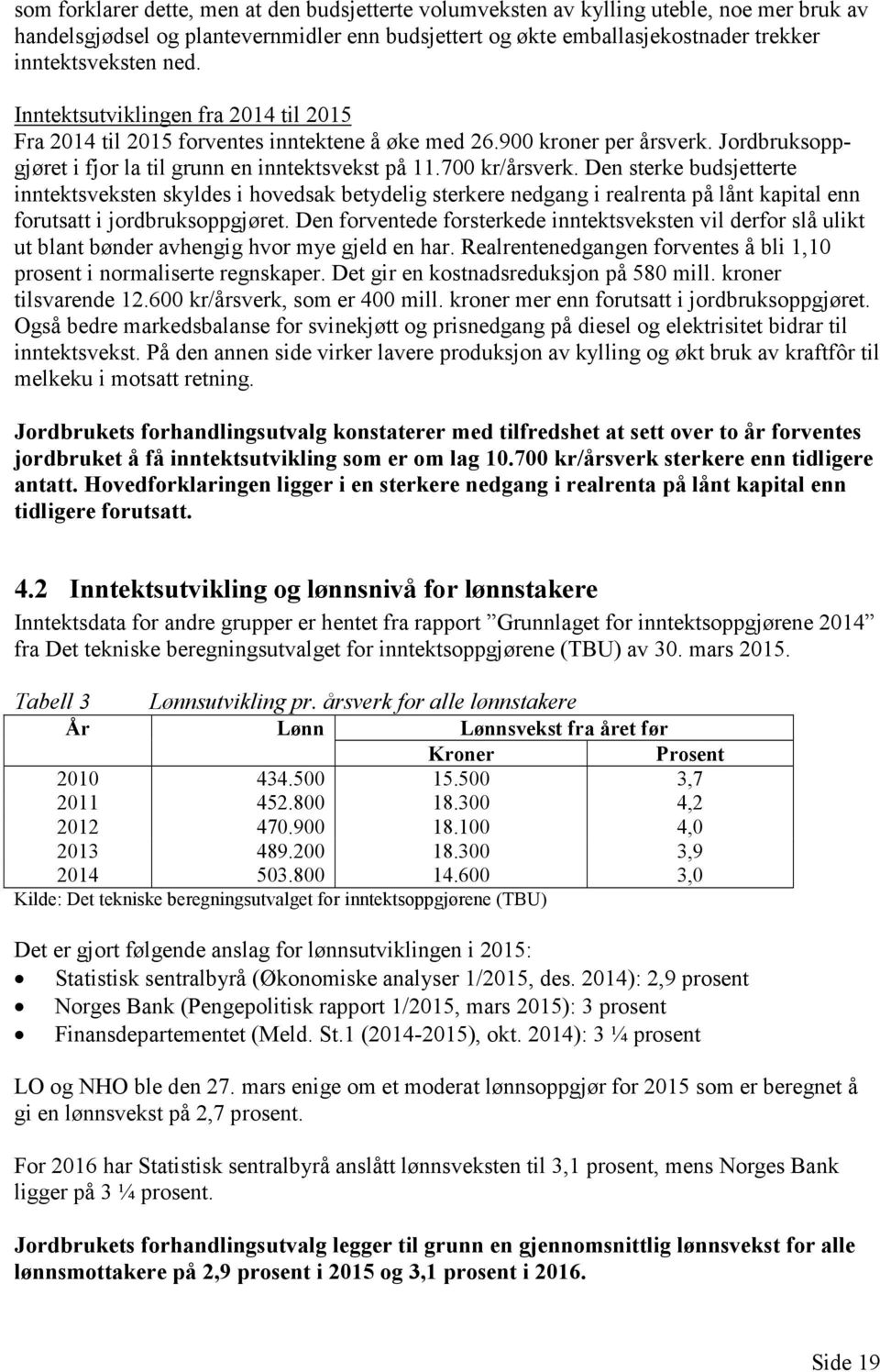 Den sterke budsjetterte inntektsveksten skyldes i hovedsak betydelig sterkere nedgang i realrenta på lånt kapital enn forutsatt i jordbruksoppgjøret.