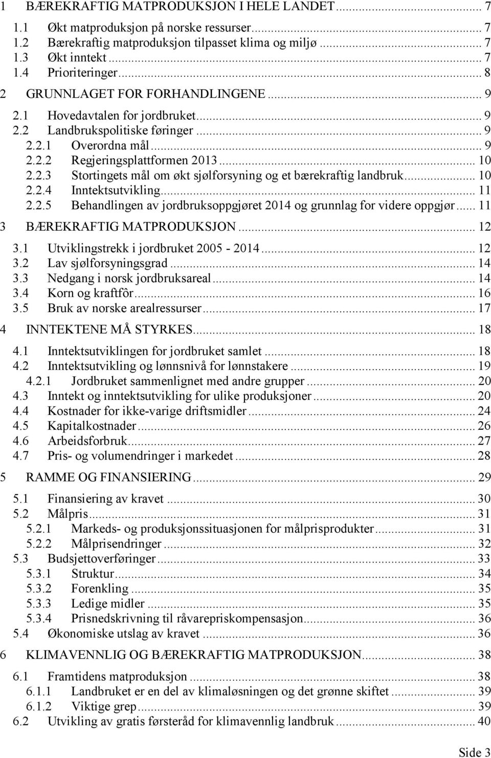 .. 10 2.2.4 Inntektsutvikling... 11 2.2.5 Behandlingen av jordbruksoppgjøret 2014 og grunnlag for videre oppgjør... 11 3 BÆREKRAFTIG MATPRODUKSJON... 12 3.1 Utviklingstrekk i jordbruket 2005-2014.