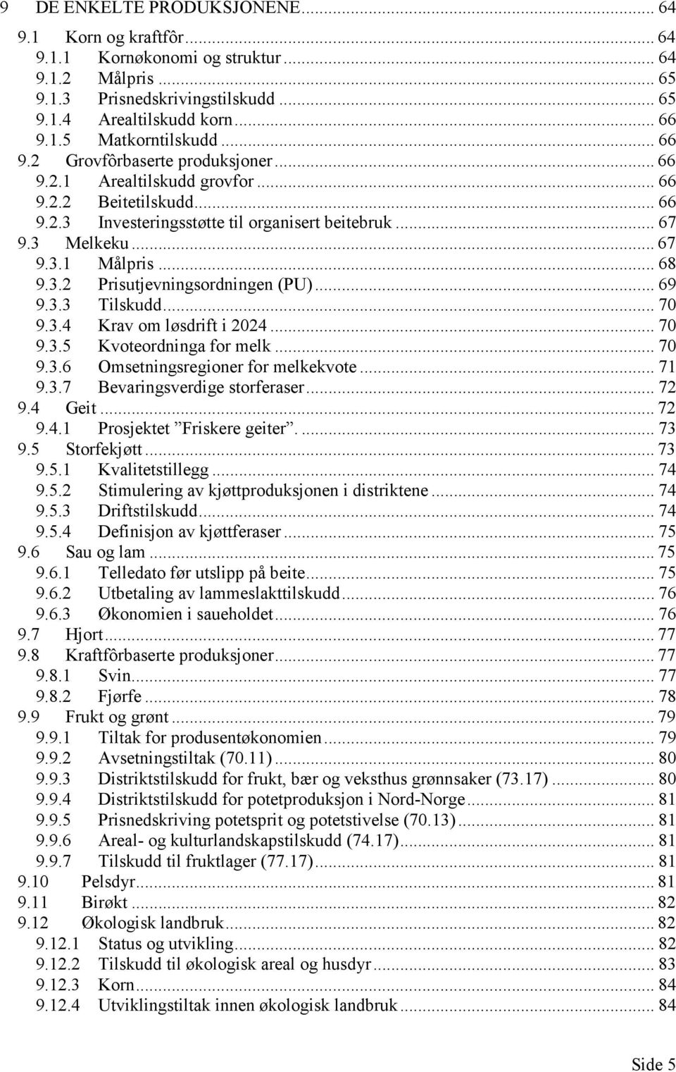 3.2 Prisutjevningsordningen (PU)... 69 9.3.3 Tilskudd... 70 9.3.4 Krav om løsdrift i 2024... 70 9.3.5 Kvoteordninga for melk... 70 9.3.6 Omsetningsregioner for melkekvote... 71 9.3.7 Bevaringsverdige storferaser.