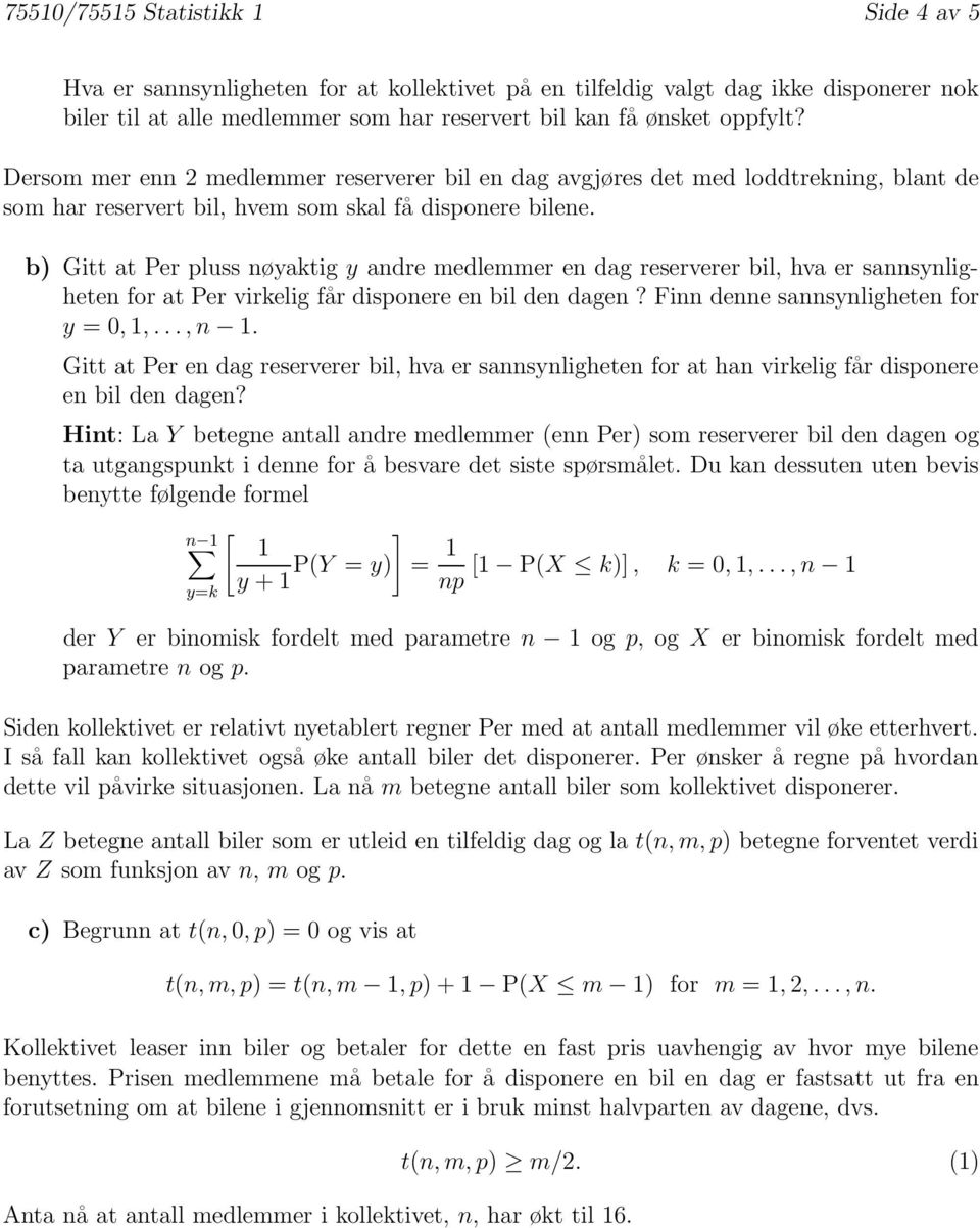 b) Gitt at Per pluss nøyaktig y andre medlemmer en dag reserverer bil, hva er sannsynligheten for at Per virkelig får disponere en bil den dagen? Finn denne sannsynligheten for y = 0, 1,..., n 1.