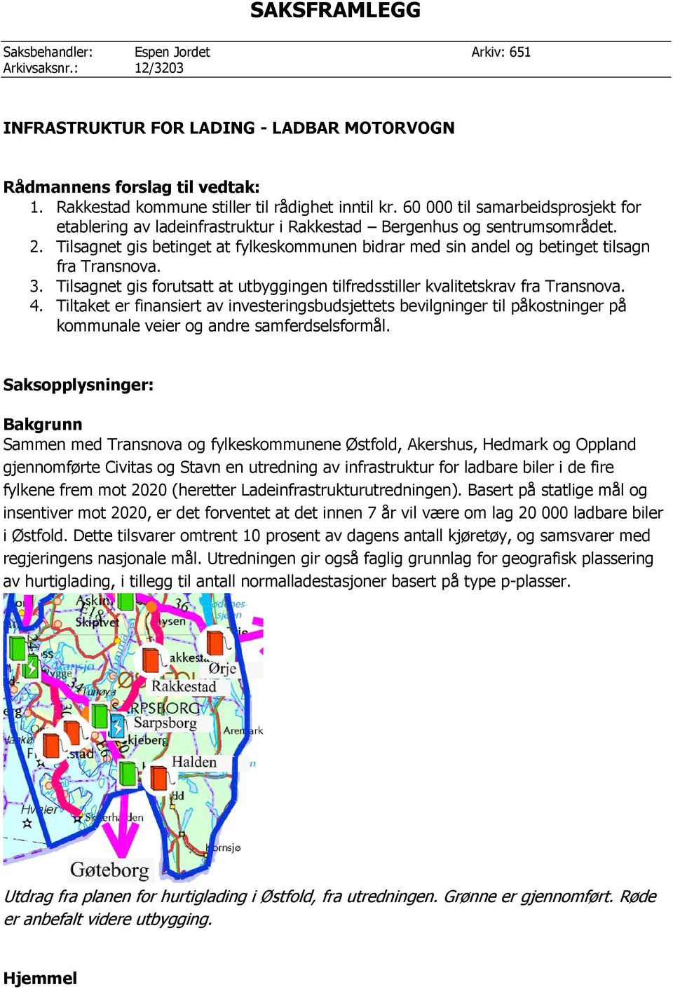 Tilsagnet gis betinget at fylkeskommunen bidrar med sin andel og betinget tilsagn fra Transnova. 3. Tilsagnet gis forutsatt at utbyggingen tilfredsstiller kvalitetskrav fra Transnova. 4.