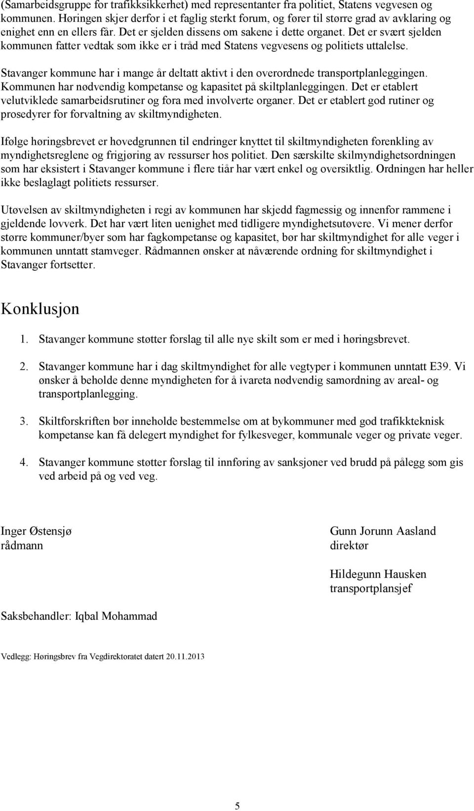 Det er svært sjelden kommunen fatter vedtak som ikke er i tråd med Statens vegvesens og politiets uttalelse. Stavanger kommune har i mange år deltatt aktivt i den overordnede transportplanleggingen.