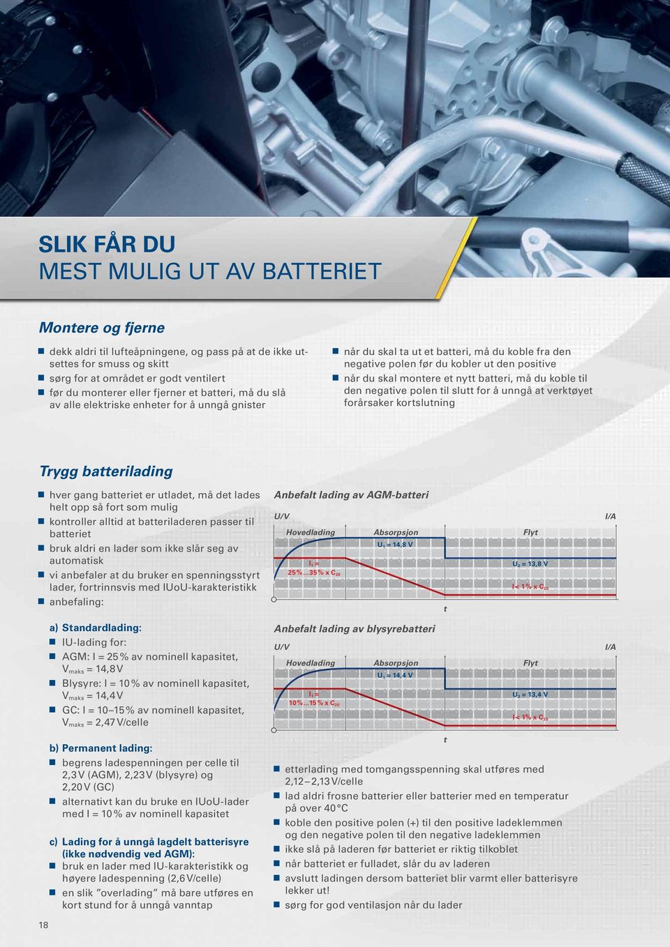 batteri, må du koble til den negative polen til slutt for å unngå at verktøyet forårsaker kortslutning Trygg batterilading 18 hver gang batteriet er utladet, må det lades helt opp så fort som mulig