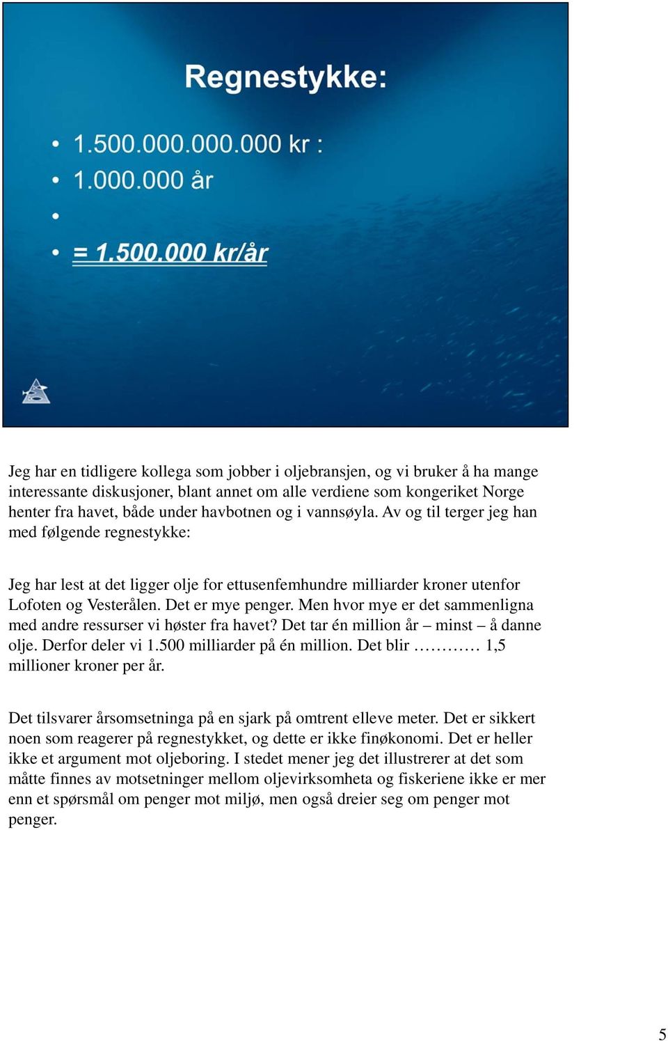 Men hvor mye er det sammenligna med andre ressurser vi høster fra havet? Det tar én million år minst å danne olje. Derfor deler vi 1.500 milliarder på én million. Det blir 1,5 millioner kroner per år.