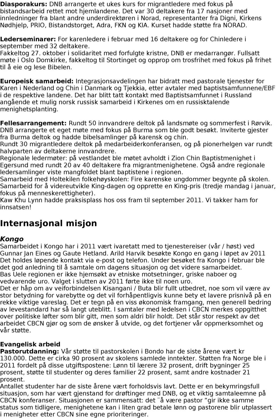 Kurset hadde støtte fra NORAD. Lederseminarer: For karenledere i februar med 16 deltakere og for Chinledere i september med 32 deltakere. Fakkeltog 27.