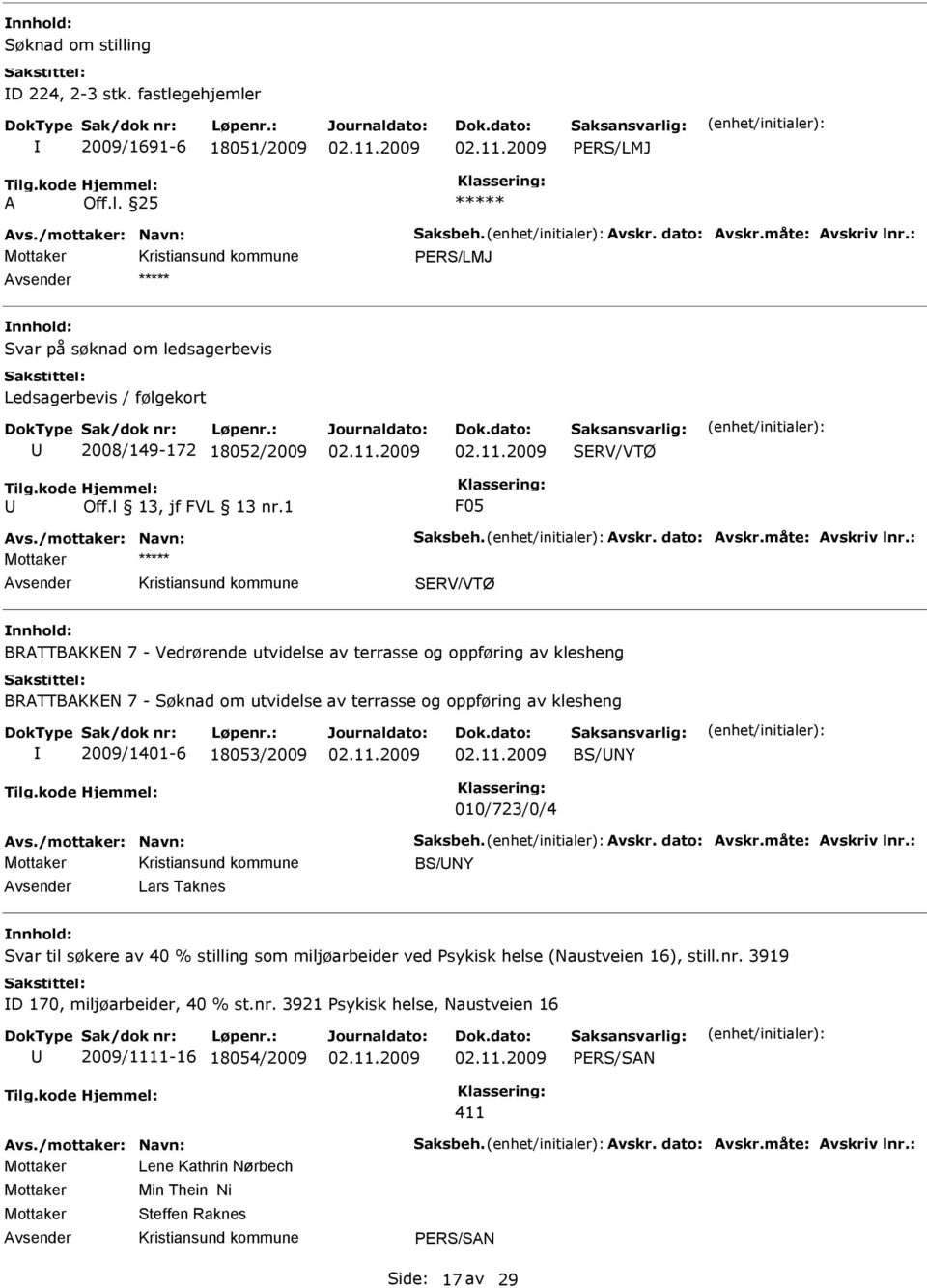 SERV/VTØ BRTTBKKEN 7 - Vedrørende utvidelse av terrasse og oppføring av klesheng BRTTBKKEN 7 - Søknad om utvidelse av terrasse og oppføring av klesheng 2009/1401-6