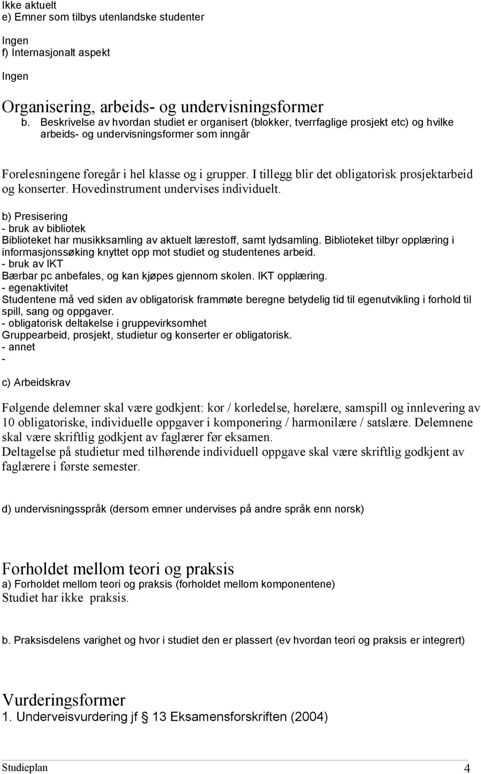 I tillegg blir det obligatorisk prosjektarbeid og konserter. Hovedinstrument undervises individuelt.