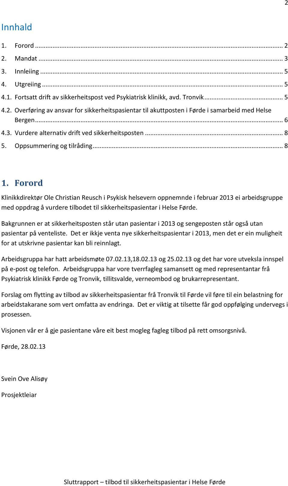 Forord Klinikkdirektør Ole Christian Reusch i Psykisk helsevern oppnemnde i februar 2013 ei arbeidsgruppe med oppdrag å vurdere tilbodet til sikkerheitspasientar i Helse Førde.