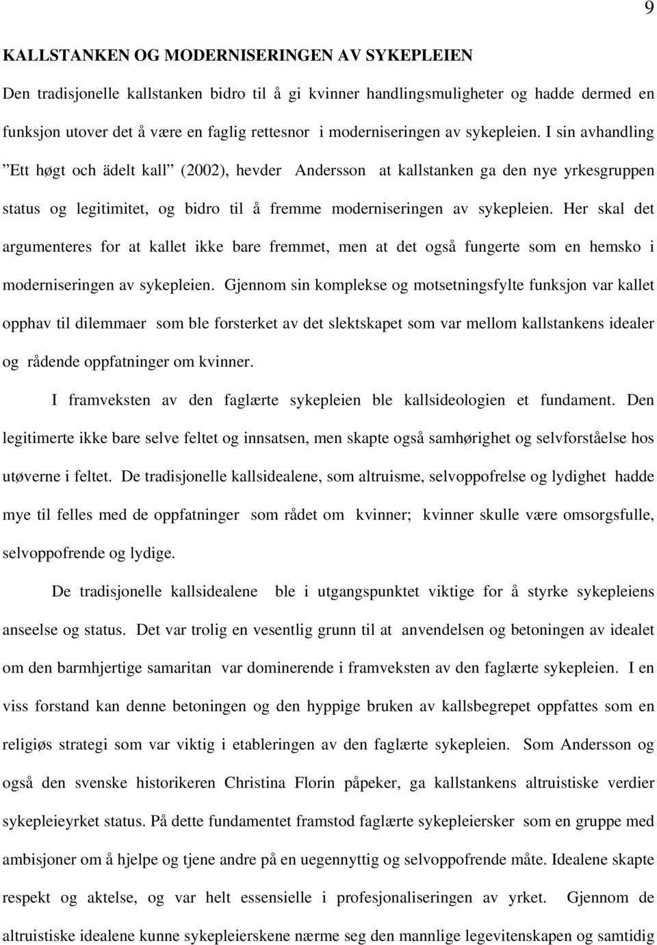I sin avhandling Ett høgt och ädelt kall (2002), hevder Andersson at kallstanken ga den nye yrkesgruppen status og legitimitet, og bidro til å fremme  Her skal det argumenteres for at kallet ikke
