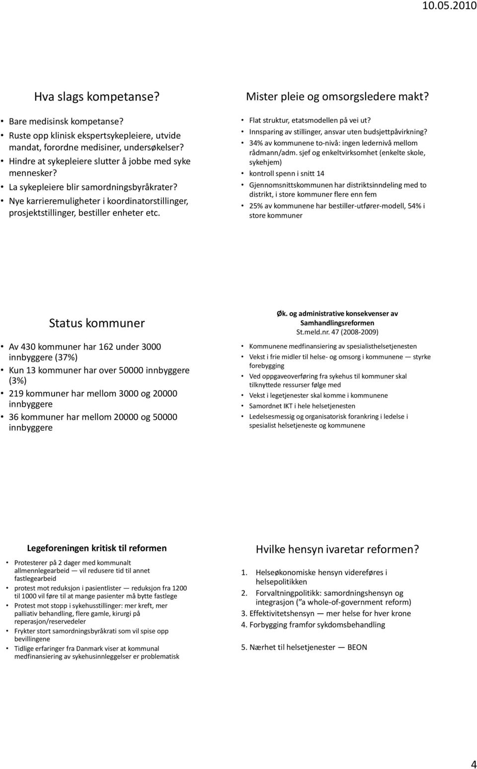 Flat struktur, etatsmodellen på vei ut? Innsparing av stillinger, ansvar uten budsjettpåvirkning? 34% av kommunene to-nivå: ingen ledernivå mellom rådmann/adm.