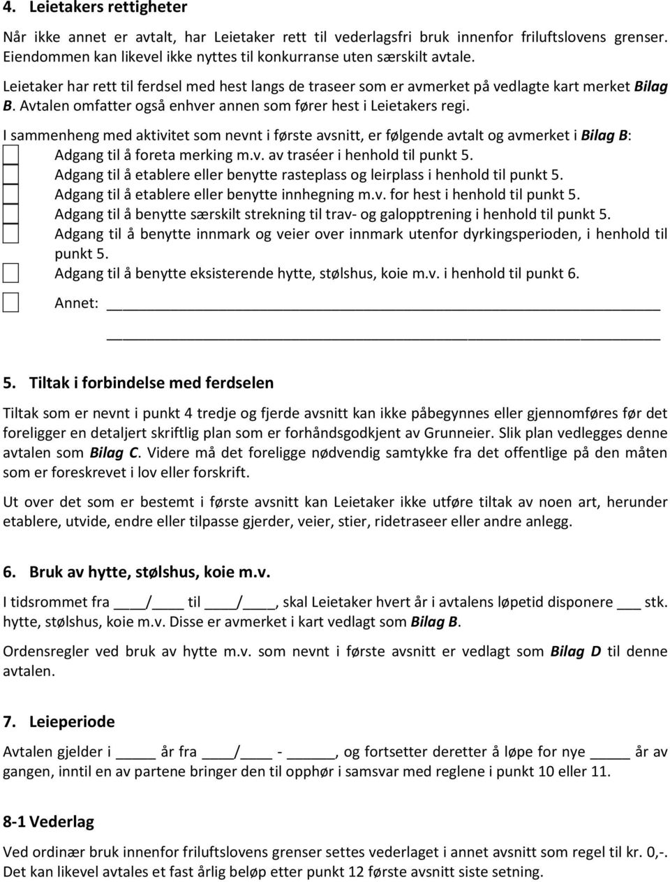 I sammenheng med aktivitet som nevnt i første avsnitt, er følgende avtalt og avmerket i Bilag B: Adgang til å foreta merking m.v. av traséer i henhold til punkt 5.