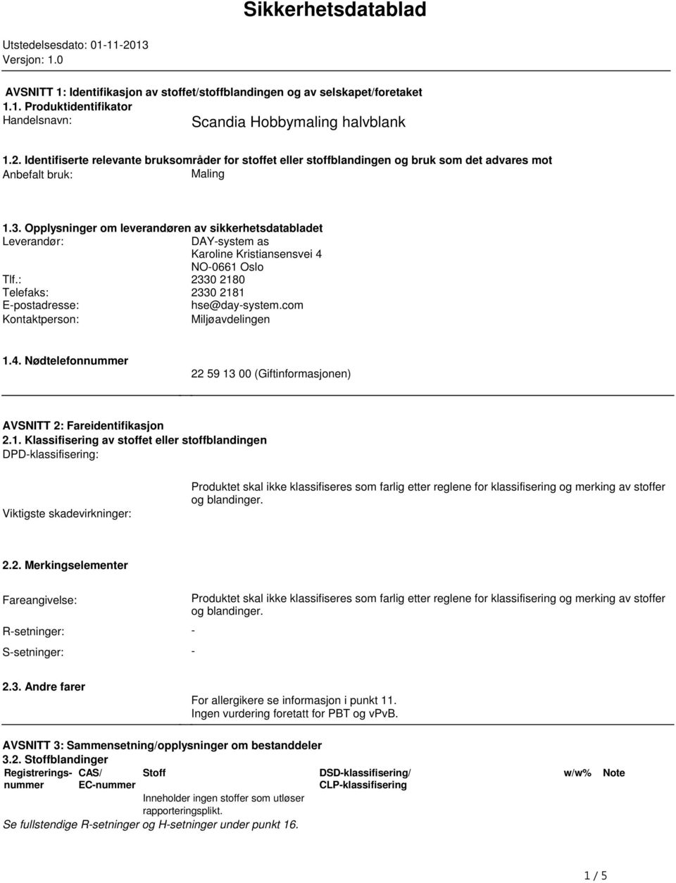 Opplysninger om leverandøren av sikkerhetsdatabladet Leverandør: DAYsystem as Karoline Kristiansensvei 4 NO0661 Oslo Tlf.: 2330 2180 Telefaks: 2330 2181 Epostadresse: hse@daysystem.