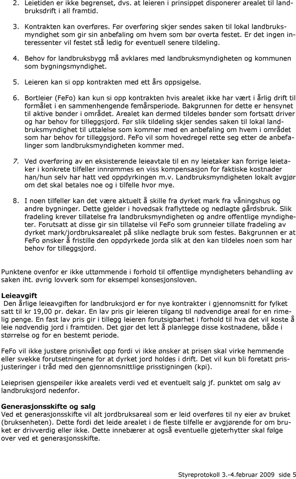 Behov for landbruksbygg må avklares med landbruksmyndigheten og kommunen som bygningsmyndighet. 5. Leieren kan si opp kontrakten med ett års oppsigelse. 6.