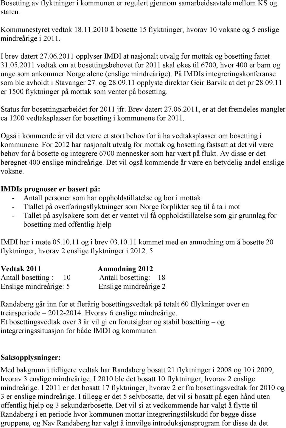 2011 vedtak om at bosettingsbehovet for 2011 skal økes til 6700, hvor 400 er barn og unge som ankommer Norge alene (enslige mindreårige).
