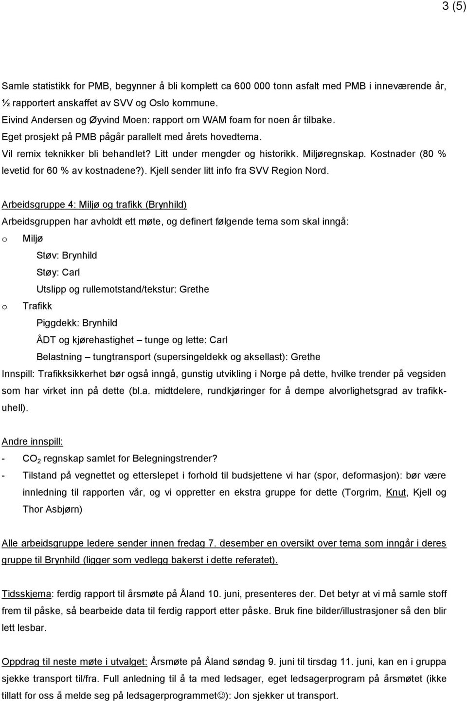 Miljøregnskap. Kostnader (80 % levetid for 60 % av kostnadene?). Kjell sender litt info fra SVV Region Nord.