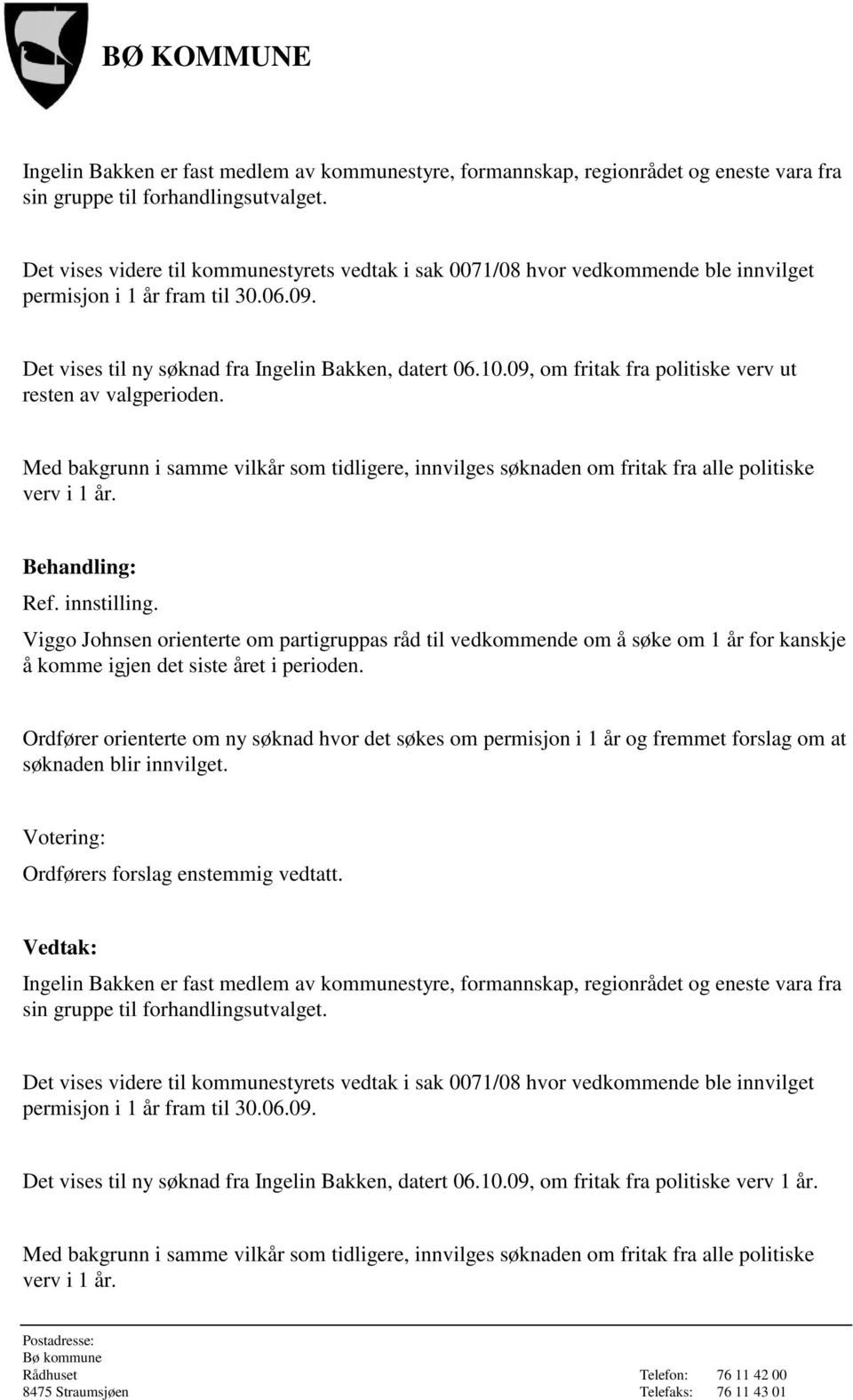 09, om fritak fra politiske verv ut resten av valgperioden. Med bakgrunn i samme vilkår som tidligere, innvilges søknaden om fritak fra alle politiske verv i 1 år. Ref. innstilling.