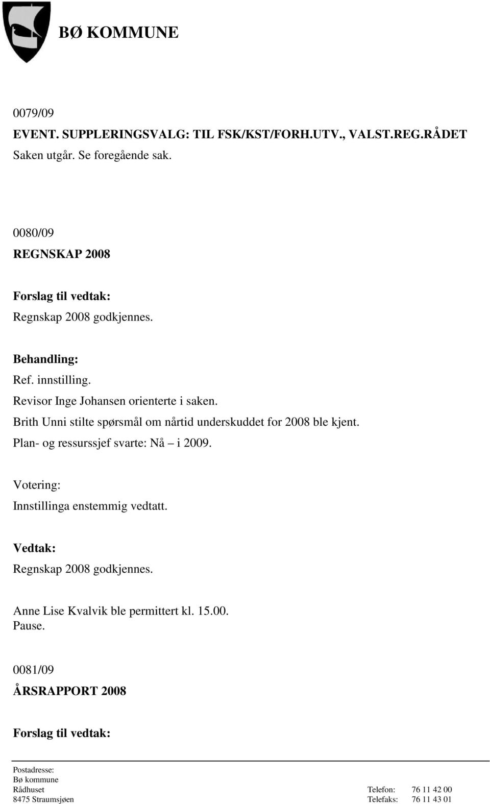 Brith Unni stilte spørsmål om nårtid underskuddet for 2008 ble kjent. Plan- og ressurssjef svarte: Nå i 2009.