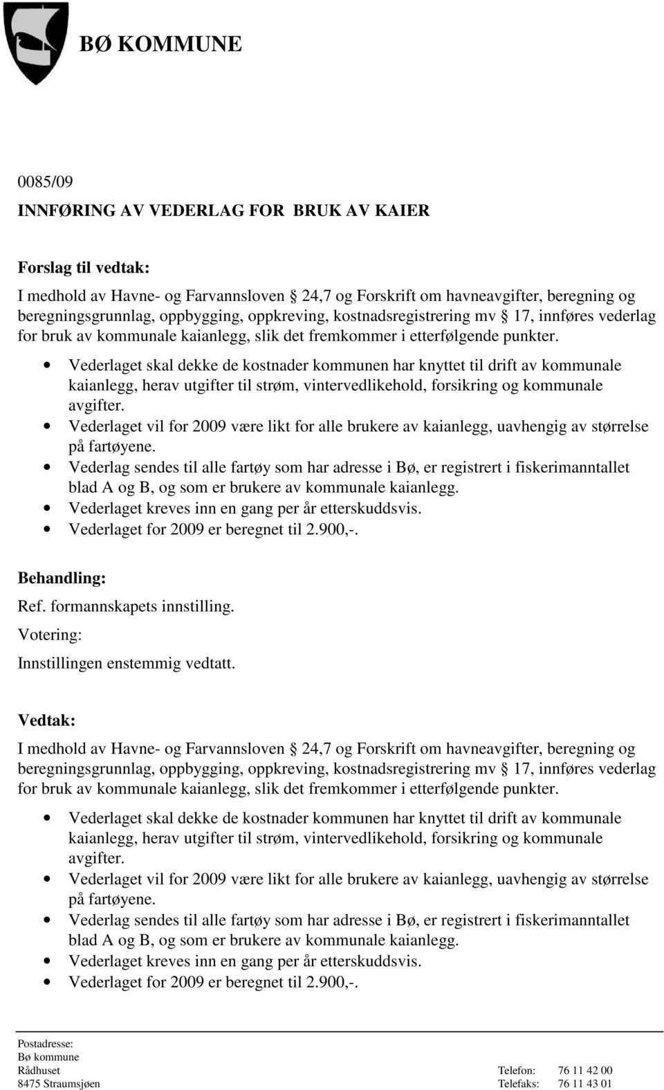 Vederlaget skal dekke de kostnader kommunen har knyttet til drift av kommunale kaianlegg, herav utgifter til strøm, vintervedlikehold, forsikring og kommunale avgifter.