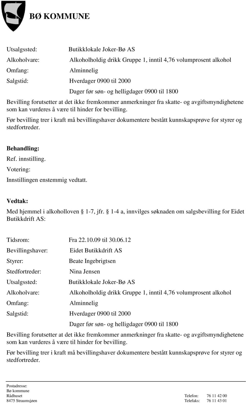 Før bevilling trer i kraft må bevillingshaver dokumentere bestått kunnskapsprøve for styrer og stedfortreder. Ref. innstilling. Innstillingen enstemmig vedtatt. Med hjemmel i alkoholloven 1-7, jfr.