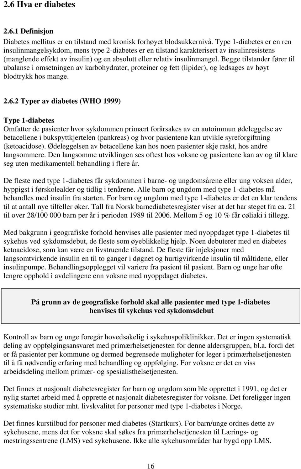 Begge tilstander fører til ubalanse i omsetningen av karbohydrater, proteiner og fett (lipider), og ledsages av høyt blodtrykk hos mange. 2.6.