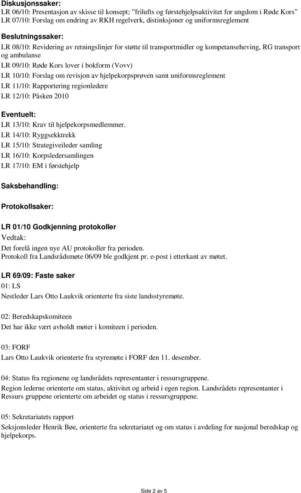 10/10: Forslag om revisjon av hjelpekorpsprøven samt uniformsreglement LR 11/10: Rapportering regionledere LR 12/10: Påsken 2010 Eventuelt: LR 13/10: Krav til hjelpekorpsmedlemmer.