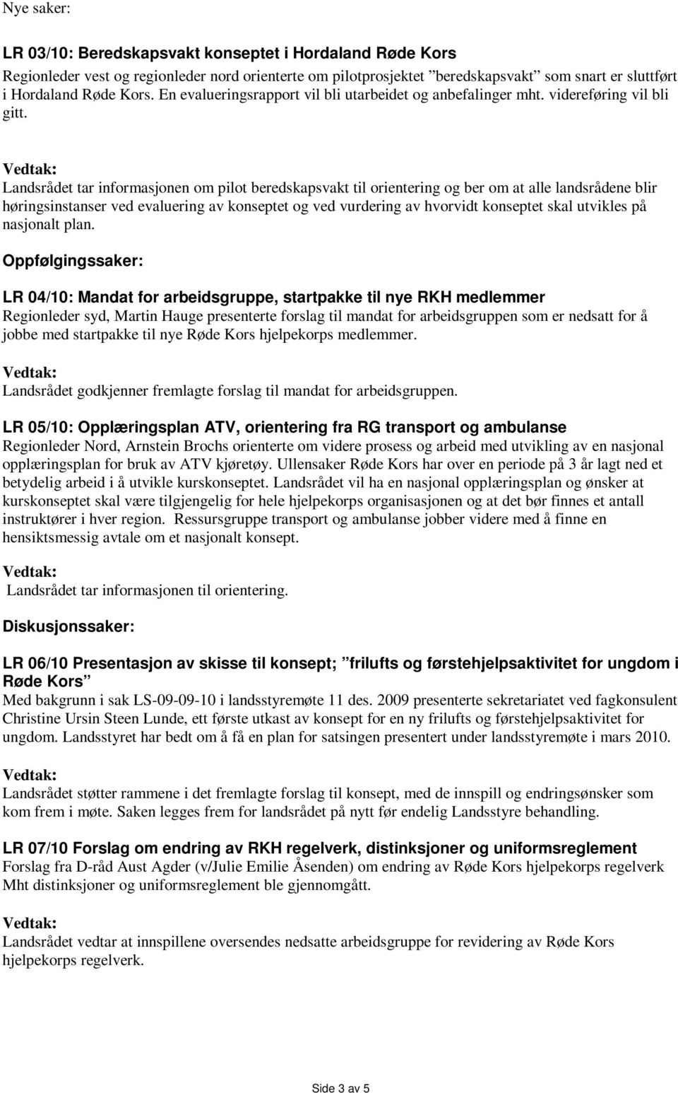 Landsrådet tar informasjonen om pilot beredskapsvakt til orientering og ber om at alle landsrådene blir høringsinstanser ved evaluering av konseptet og ved vurdering av hvorvidt konseptet skal