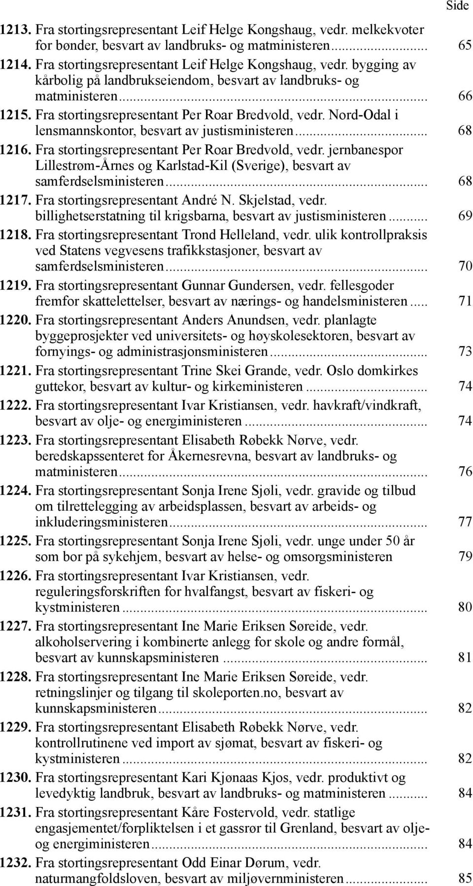.. 68 1217. Fra stortingsrepresentant André N. Skjelstad, vedr. billighetserstatning til krigsbarna, besvart av justisministeren... 69 1218. Fra stortingsrepresentant Trond Helleland, vedr.