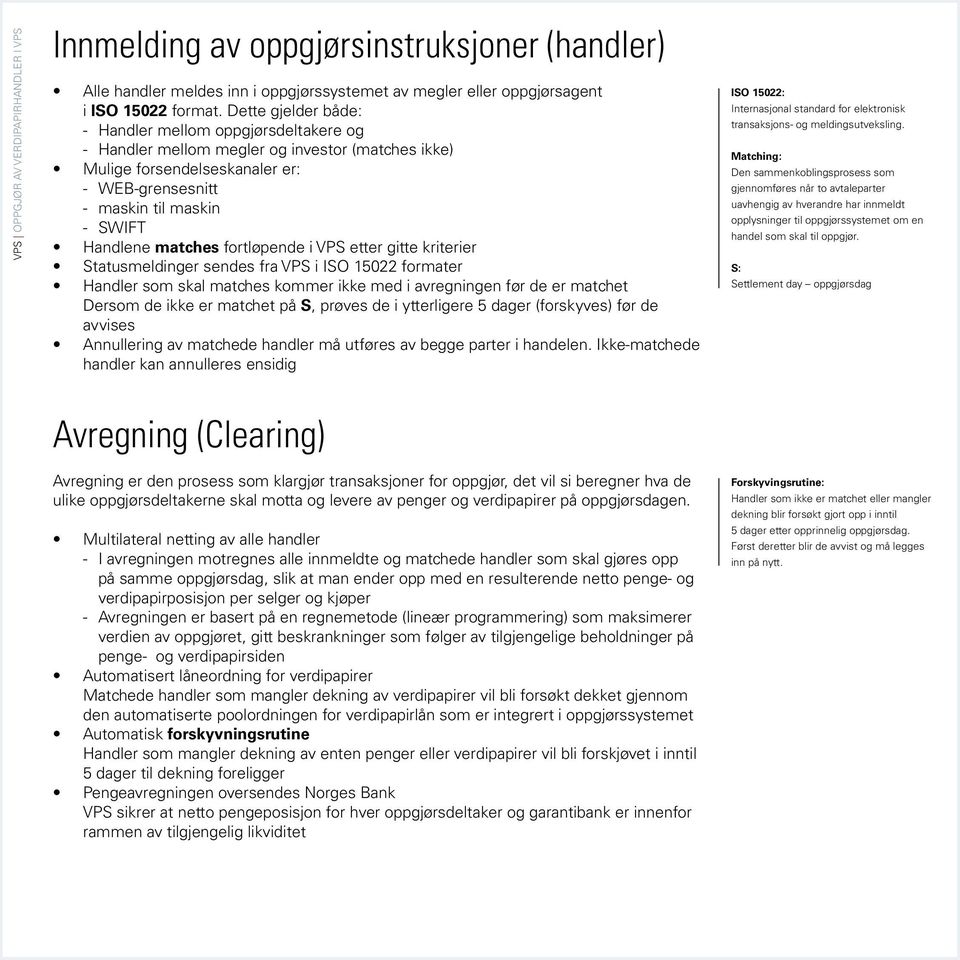 matches fortløpende i VPS etter gitte kriterier Statusmeldinger sendes fra VPS i ISO 15022 formater Handler som skal matches kommer ikke med i avregningen før de er matchet Dersom de ikke er matchet