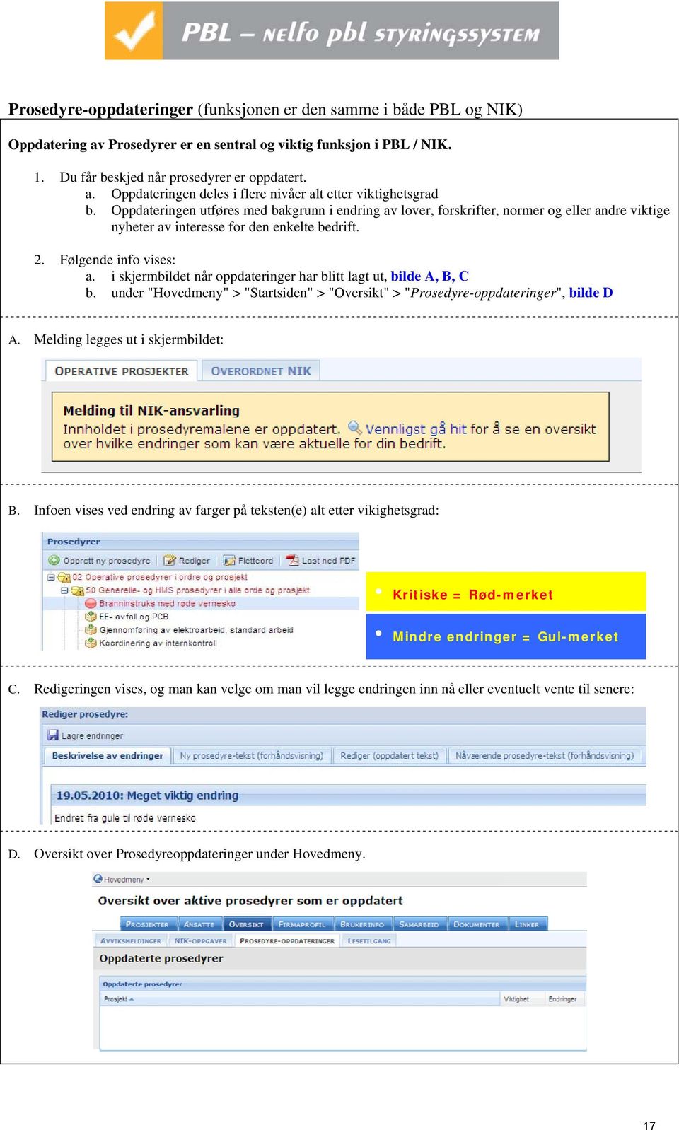 i skjermbildet når oppdateringer har blitt lagt ut, bilde A, B, C b. under "Hovedmeny" > "Startsiden" > "Oversikt" > "Prosedyre-oppdateringer", bilde D A. Melding legges ut i skjermbildet: B.