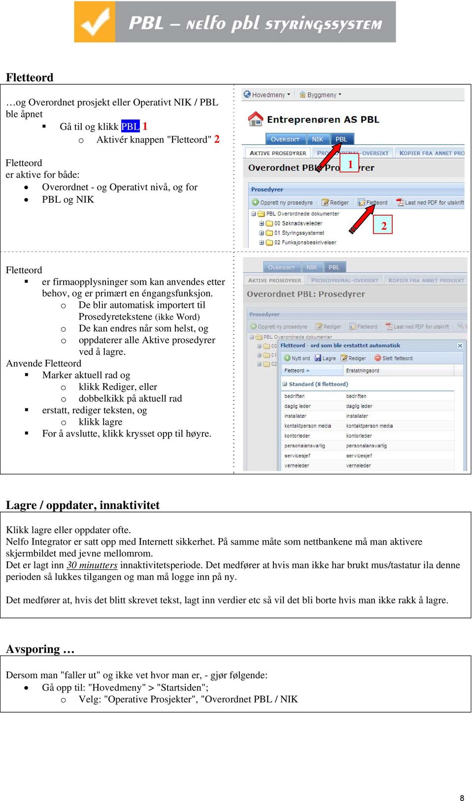 o De blir automatisk importert til Prosedyretekstene (ikke Word) o o De kan endres når som helst, og oppdaterer alle Aktive prosedyrer ved å lagre.