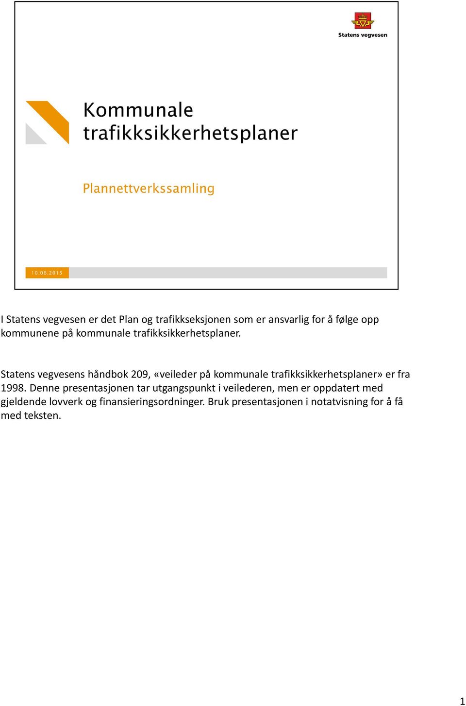 Statens vegvesens håndbok 209, «veileder på kommunale trafikksikkerhetsplaner» er fra 1998.