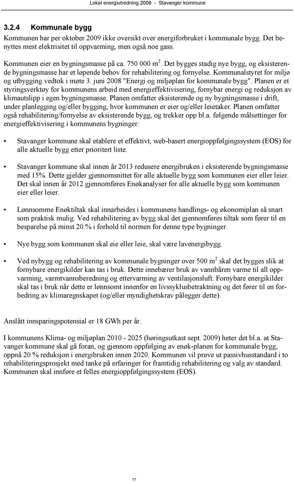 Kommunalstyret for miljø og utbygging vedtok i møte 3. juni 2008 "Energi og miljøplan for kommunale bygg".