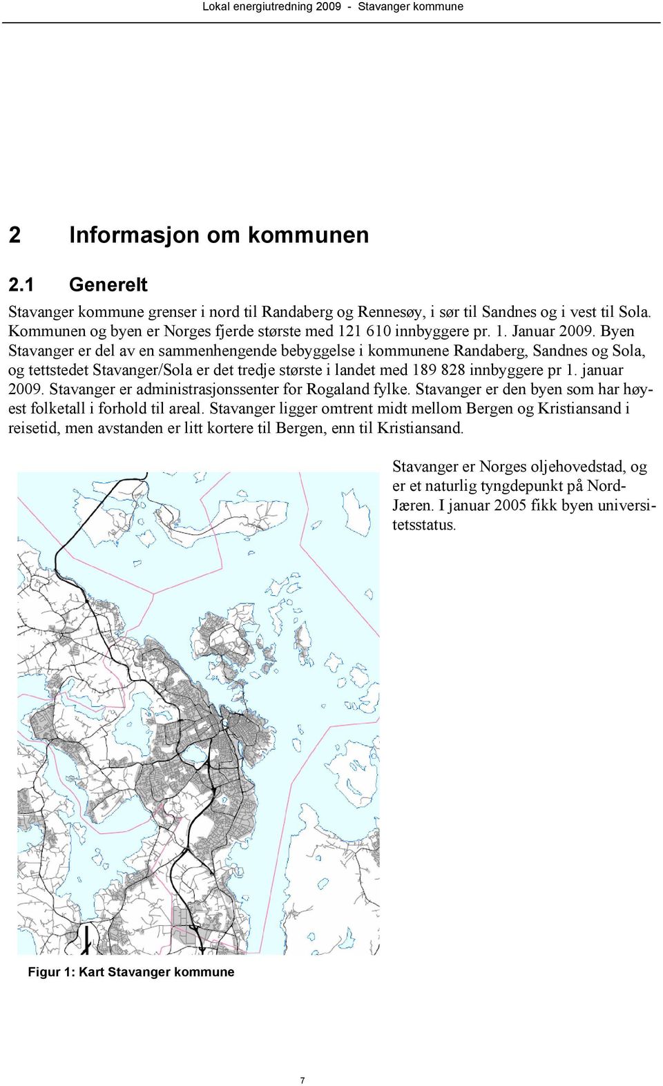 Byen Stavanger er del av en sammenhengende bebyggelse i kommunene Randaberg, Sandnes og Sola, og tettstedet Stavanger/Sola er det tredje største i landet med 189 828 innbyggere pr 1. januar 2009.