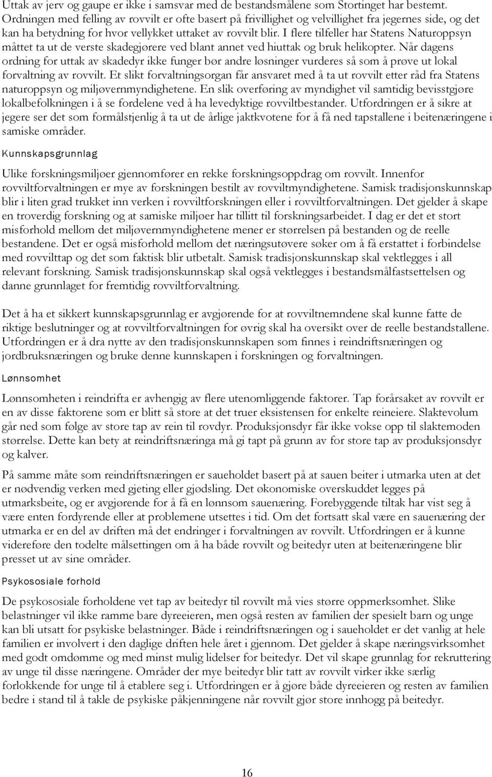 I flere tilfeller har Statens Naturoppsyn måttet ta ut de verste skadegjørere ved blant annet ved hiuttak og bruk helikopter.