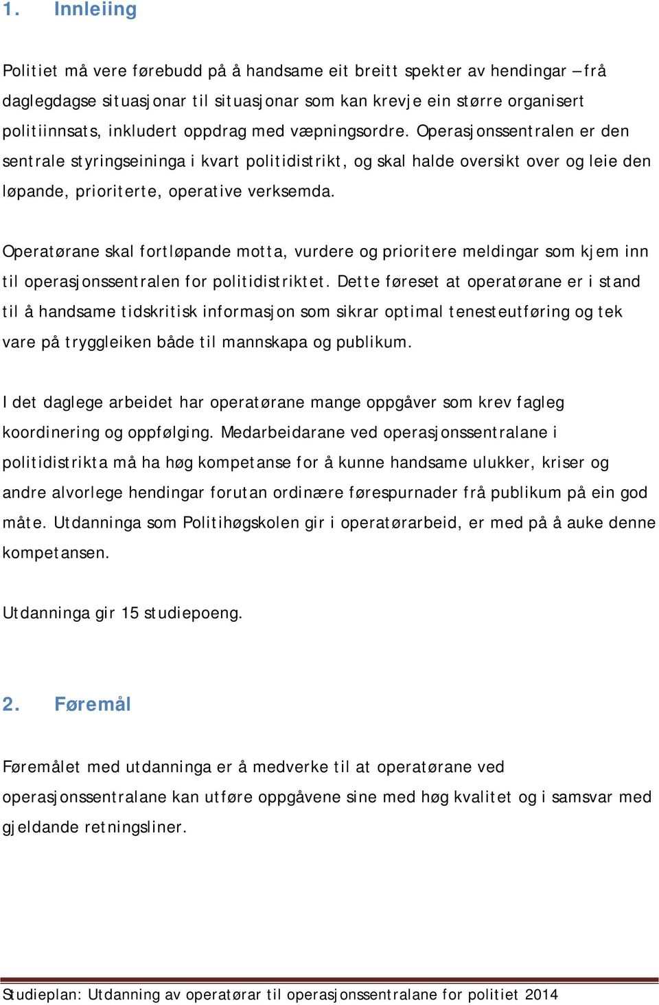 Operatørane skal fortløpande motta, vurdere og prioritere meldingar som kjem inn til operasjonssentralen for politidistriktet.