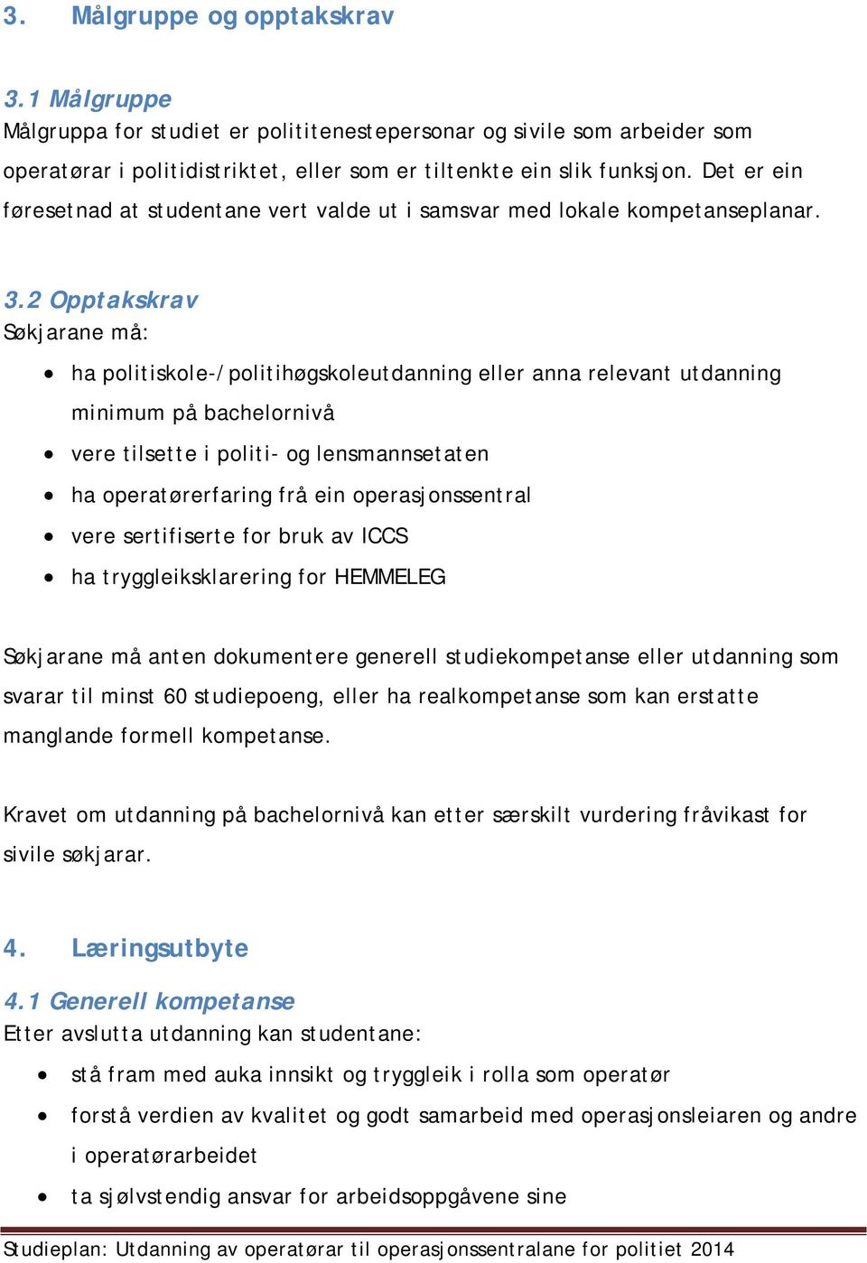 2 Opptakskrav Søkjarane må: ha politiskole-/politihøgskoleutdanning eller anna relevant utdanning minimum på bachelornivå vere tilsette i politi- og lensmannsetaten ha operatørerfaring frå ein