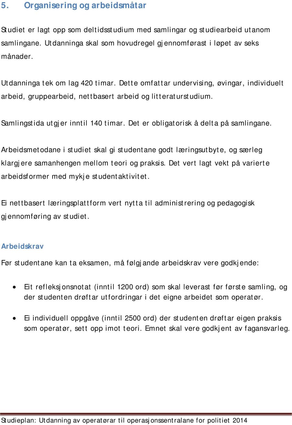 Det er obligatorisk å delta på samlingane. Arbeidsmetodane i studiet skal gi studentane godt læringsutbyte, og særleg klargjere samanhengen mellom teori og praksis.