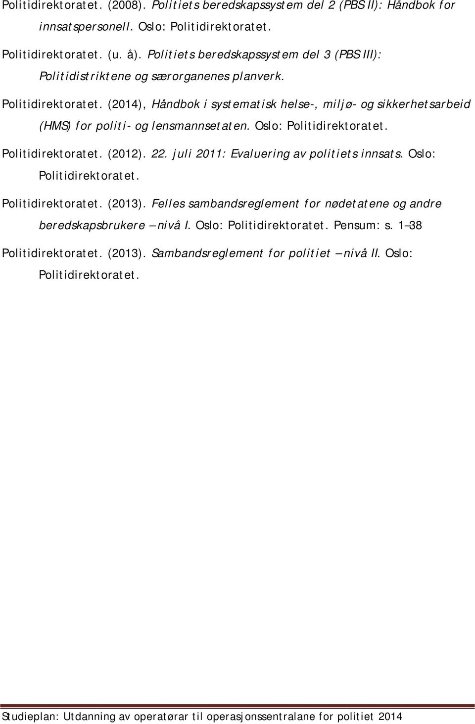 (2014), Håndbok i systematisk helse-, miljø- og sikkerhetsarbeid (HMS) for politi- og lensmannsetaten. Oslo: Politidirektoratet. Politidirektoratet. (2012). 22.