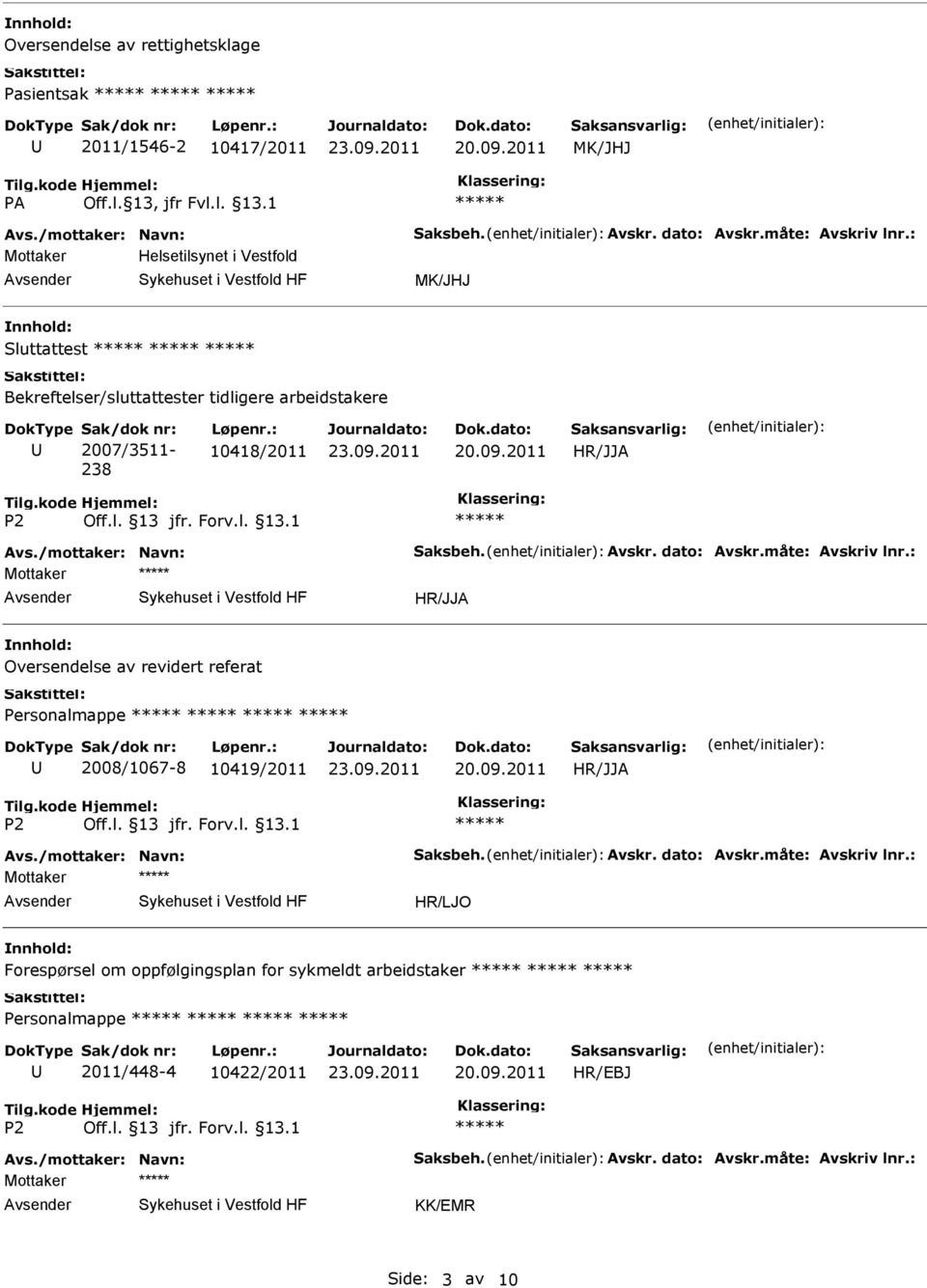 Avskr. dato: Avskr.måte: Avskriv lnr.: Mottaker Oversendelse av revidert referat Personalmappe 2008/1067-8 10419/2011 Avs./mottaker: Navn: Saksbeh. Avskr. dato: Avskr.måte: Avskriv lnr.: Mottaker HR/LJO Forespørsel om oppfølgingsplan for sykmeldt arbeidstaker Personalmappe 2011/448-4 10422/2011 HR/EBJ Avs.