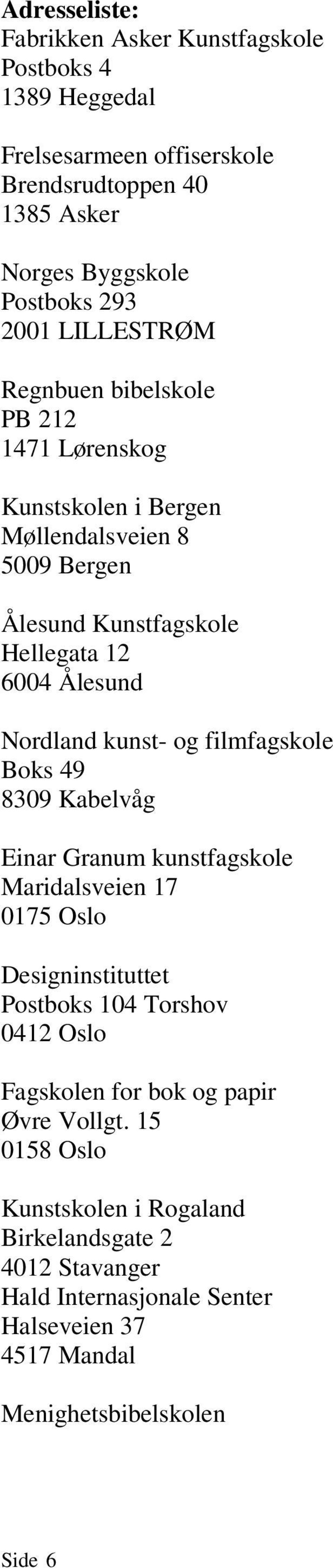 kunst- og filmfagskole Boks 49 8309 Kabelvåg Einar Granum kunstfagskole Maridalsveien 17 0175 Oslo Designinstituttet Postboks 104 Torshov 0412 Oslo Fagskolen for